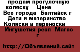 продам прогулочную коляску  › Цена ­ 2 000 - Все города, Балтийск г. Дети и материнство » Коляски и переноски   . Ингушетия респ.,Магас г.